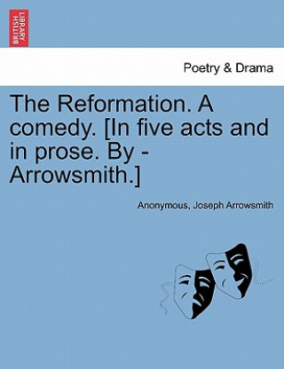 Carte Reformation. a Comedy. [In Five Acts and in Prose. by - Arrowsmith.] Anonymous