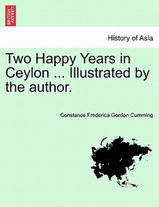 Book Two Happy Years in Ceylon ... Illustrated by the Author. Constance Frederica Gordon Cumming