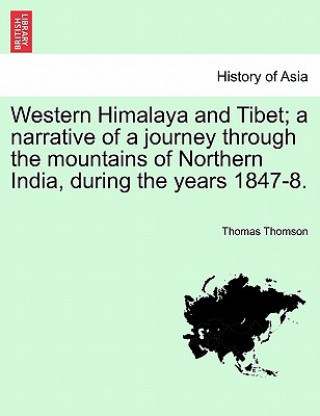 Book Western Himalaya and Tibet; A Narrative of a Journey Through the Mountains of Northern India, During the Years 1847-8. Thomas Thomson