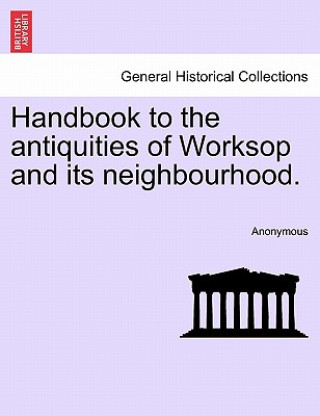 Libro Handbook to the Antiquities of Worksop and Its Neighbourhood. Anonymous