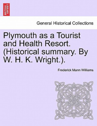Книга Plymouth as a Tourist and Health Resort. (Historical Summary. by W. H. K. Wright.). Frederick Mann Williams