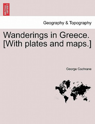 Książka Wanderings in Greece. [With plates and maps.] George Cochrane