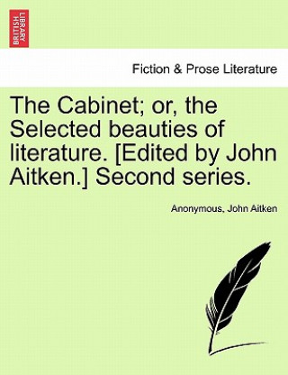 Kniha Cabinet; Or, the Selected Beauties of Literature. [Edited by John Aitken.] Second Series. John Aitken