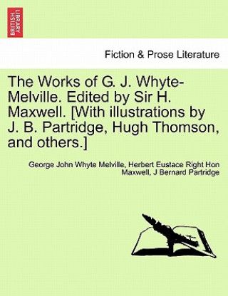 Book Works of G. J. Whyte-Melville. Edited by Sir H. Maxwell. [With Illustrations by J. B. Partridge, Hugh Thomson, and Others.] J Bernard Partridge