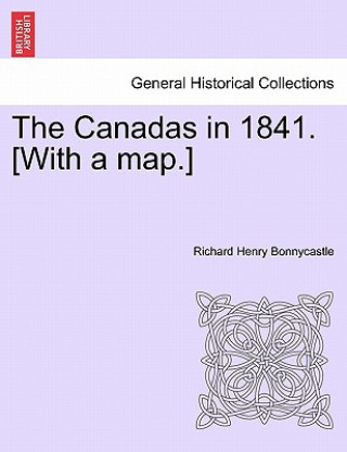 Libro Canadas in 1841. [With a Map.] Richard Henry Bonnycastle