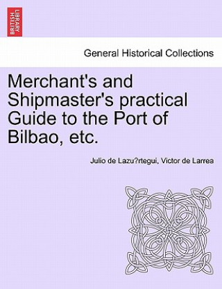 Livre Merchant's and Shipmaster's Practical Guide to the Port of Bilbao, Etc. Victor De Larrea