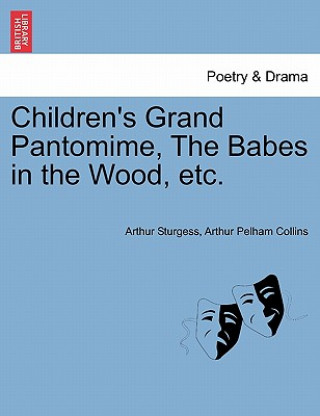 Книга Children's Grand Pantomime, the Babes in the Wood, Etc. Arthur Pelham Collins