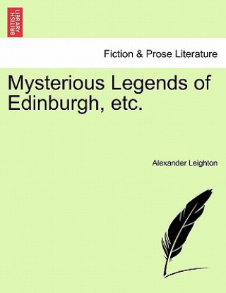 Kniha Mysterious Legends of Edinburgh, Etc. Alexander Leighton