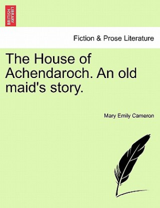 Kniha House of Achendaroch. an Old Maid's Story. Mary Emily Cameron