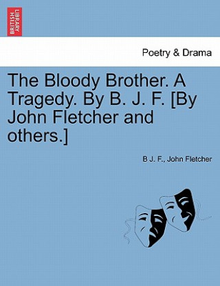 Carte Bloody Brother. a Tragedy. by B. J. F. [by John Fletcher and Others.] B J F