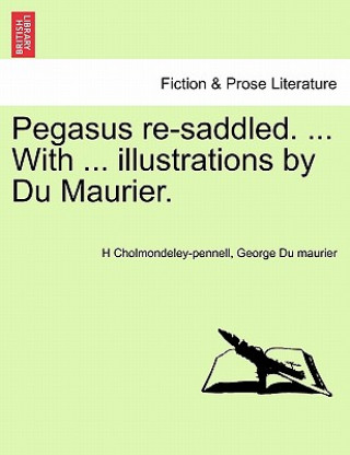 Книга Pegasus Re-Saddled. ... with ... Illustrations by Du Maurier. George Du Maurier
