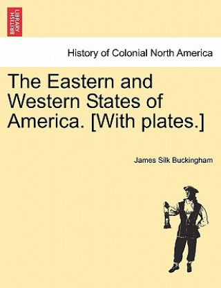 Knjiga Eastern and Western States of America. [With Plates.] James Silk Buckingham