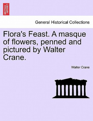 Carte Flora's Feast. a Masque of Flowers, Penned and Pictured by Walter Crane. Walter Crane