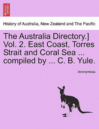 Knjiga Australia Directory.] Vol. 2. East Coast, Torres Strait and Coral Sea ... Compiled by ... C. B. Yule. Anonymous