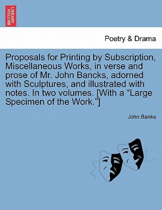 Carte Proposals for Printing by Subscription, Miscellaneous Works, in Verse and Prose of Mr. John Bancks, Adorned with Sculptures, and Illustrated with Note Banks