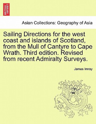 Buch Sailing Directions for the West Coast and Islands of Scotland, from the Mull of Cantyre to Cape Wrath. Third Edition. Revised from Recent Admiralty Su James Frederick Imray