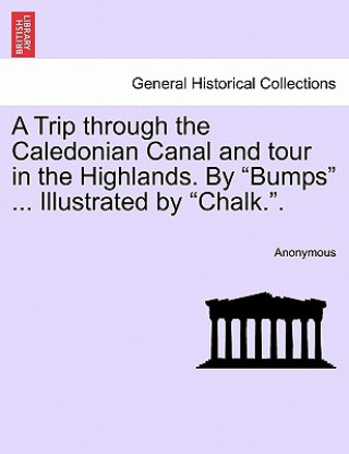 Book Trip Through the Caledonian Canal and Tour in the Highlands. by "Bumps" ... Illustrated by "Chalk.." Anonymous