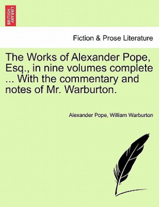 Carte Works of Alexander Pope, Esq., in Nine Volumes Complete ... with the Commentary and Notes of Mr. Warburton. Alexander Pope