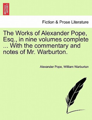 Livre Works of Alexander Pope, Esq., in Nine Volumes Complete ... with the Commentary and Notes of Mr. Warburton. Alexander Pope