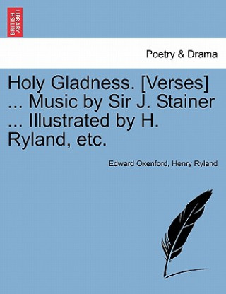 Könyv Holy Gladness. [verses] ... Music by Sir J. Stainer ... Illustrated by H. Ryland, Etc. Henry Ryland