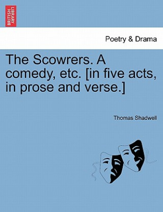 Carte Scowrers. a Comedy, Etc. [In Five Acts, in Prose and Verse.] Thomas Shadwell