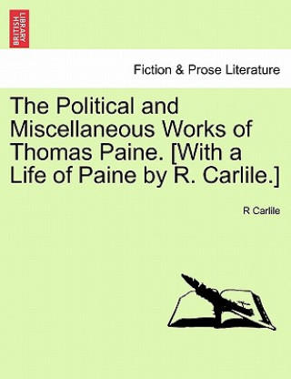 Книга Political and Miscellaneous Works of Thomas Paine. [With a Life of Paine by R. Carlile.] R Carlile
