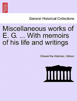 Carte Miscellaneous works of E. G. ... With memoirs of his life and writings, vol. II Edward Gibbon