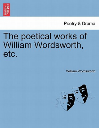 Kniha Poetical Works of William Wordsworth, Etc. William Wordsworth