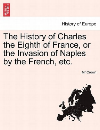 Carte History of Charles the Eighth of France, or the Invasion of Naples by the French, Etc. MR Crown