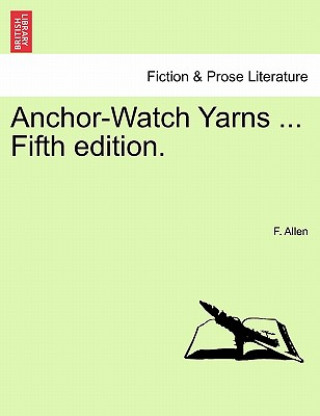 Kniha Anchor-Watch Yarns ... Fifth Edition. F Allen