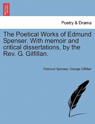 Książka Poetical Works of Edmund Spenser. with Memoir and Critical Dissertations, by the REV. G. Gilfillan. George Gilfillan