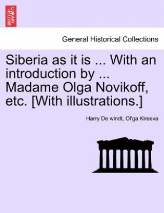 Kniha Siberia as it is ... With an introduction by ... Madame Olga Novikoff, etc. [With illustrations.] Ol'ga Kireeva
