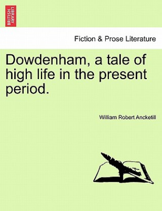Carte Dowdenham, a Tale of High Life in the Present Period. William Robert Ancketill