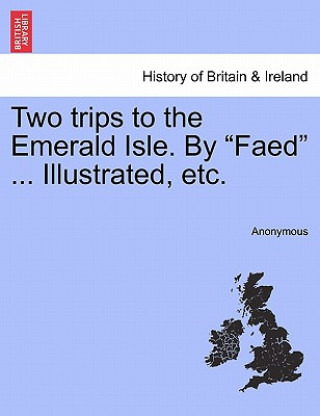 Carte Two Trips to the Emerald Isle. by "Faed" ... Illustrated, Etc. Anonymous