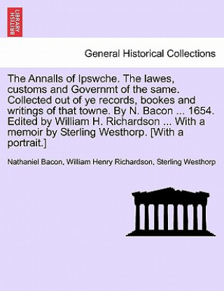 Carte Annalls of Ipswche. The lawes, customs and Governmt of the same. Collected out of ye records, bookes and writings of that towne. By N. Bacon ... 1654. Sterling Westhorp