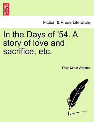 Książka In the Days of '54. a Story of Love and Sacrifice, Etc. Flora Maud Wootton