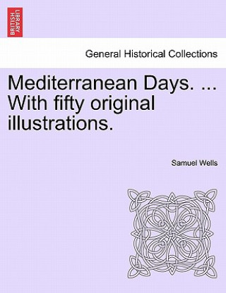 Knjiga Mediterranean Days. ... with Fifty Original Illustrations. Wells