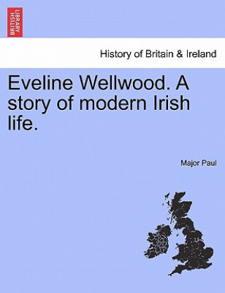 Carte Eveline Wellwood. a Story of Modern Irish Life. Major Paul