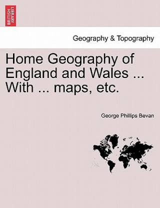 Książka Home Geography of England and Wales ... with ... Maps, Etc. George Phillips Bevan