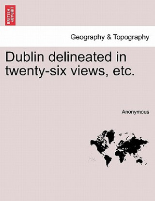 Książka Dublin Delineated in Twenty-Six Views, Etc. Anonymous