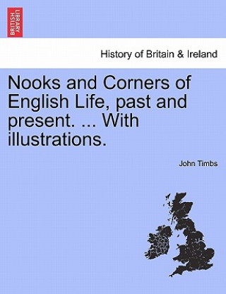 Книга Nooks and Corners of English Life, Past and Present. ... with Illustrations. John Timbs
