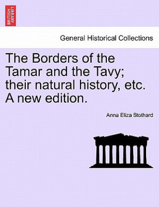Könyv Borders of the Tamar and the Tavy; Their Natural History, Etc. a New Edition. Anna Eliza Stothard