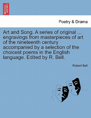 Kniha Art and Song. a Series of Original ... Engravings from Masterpieces of Art of the Nineteenth Century Accompanied by a Selection of the Choicest Poems Robert Bell