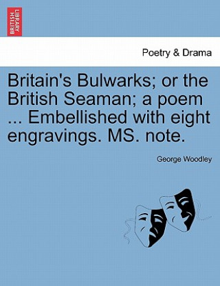 Carte Britain's Bulwarks; Or the British Seaman; A Poem ... Embellished with Eight Engravings. Ms. Note. George Woodley