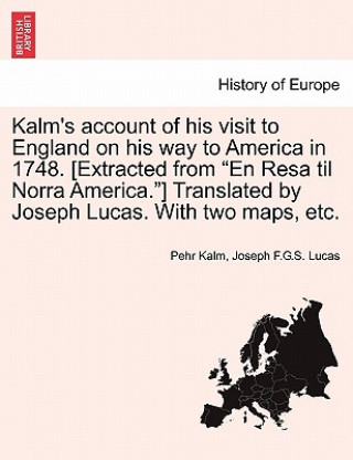 Kniha Kalm's account of his visit to England on his way to America in 1748. [Extracted from En Resa til Norra America.] Translated by Joseph Lucas. With two Joseph F G S Lucas