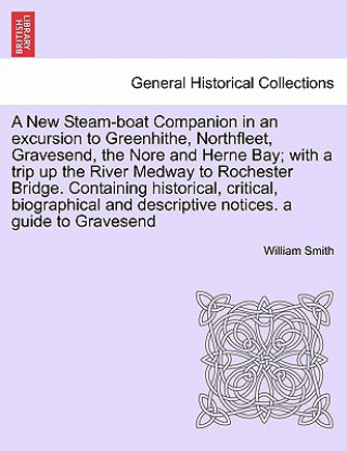 Carte New Steam-Boat Companion in an Excursion to Greenhithe, Northfleet, Gravesend, the Nore and Herne Bay; With a Trip Up the River Medway to Rochester Br William Smith