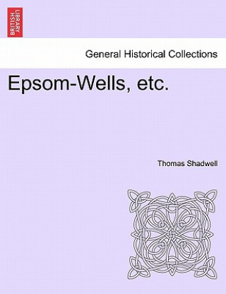 Knjiga Epsom-Wells, Etc. Thomas Shadwell