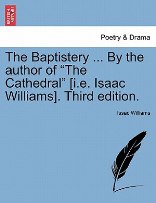 Kniha Baptistery ... By the author of The Cathedral [i.e. Isaac Williams]. Third edition. Issac Williams