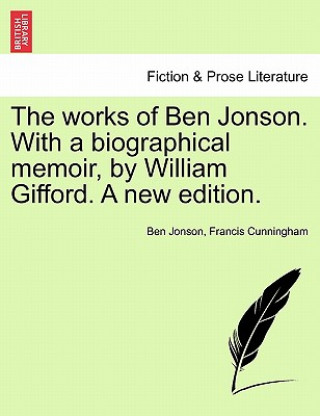 Book Works of Ben Jonson. with a Biographical Memoir, by William Gifford. a New Edition. William Gifford