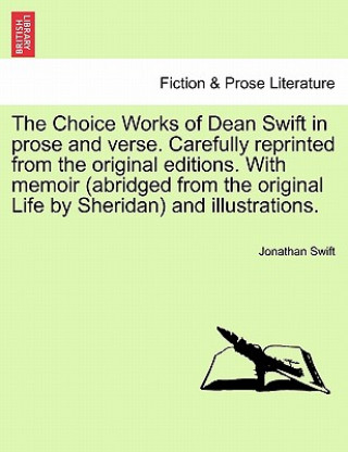 Carte Choice Works of Dean Swift in Prose and Verse. Carefully Reprinted from the Original Editions. with Memoir (Abridged from the Original Life by Sherida Jonathan Swift